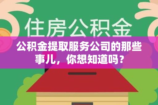 湖里公积金提取服务公司的那些事儿，你想知道吗？
