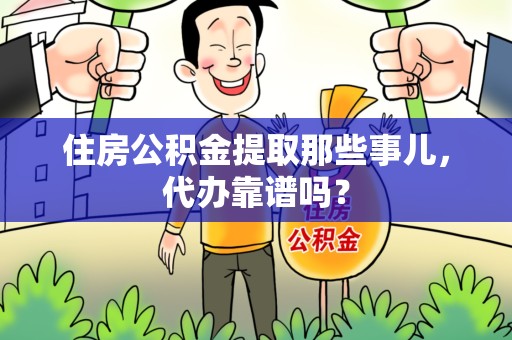 湖里住房公积金提取那些事儿，代办靠谱吗？