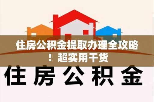 湖里住房公积金提取办理全攻略！超实用干货