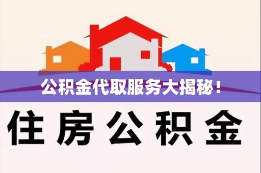 湖里公积金代取服务大揭秘！