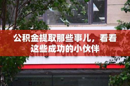 湖里公积金提取那些事儿，看看这些成功的小伙伴