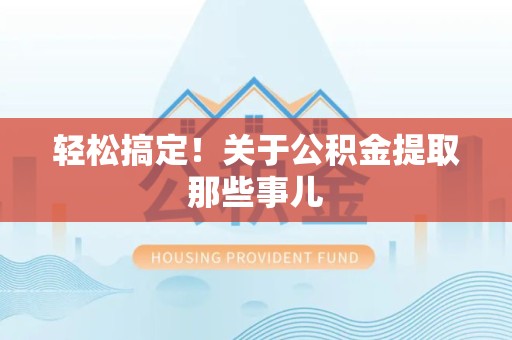 湖里轻松搞定！关于公积金提取那些事儿