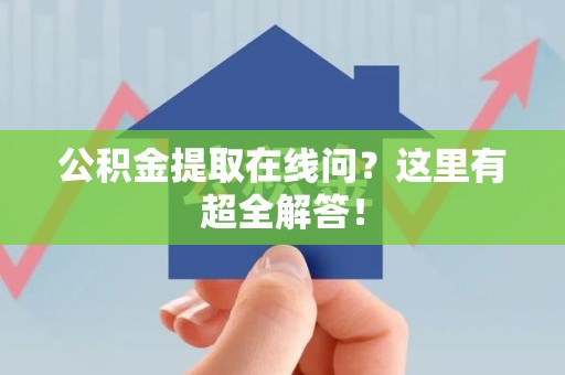 湖里公积金提取在线问?这里有超全解答! 湖里公积金提取在线问?这里有超全解答!