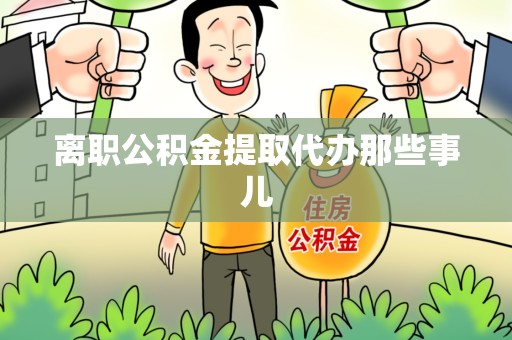湖里离职公积金提取代办那些事儿